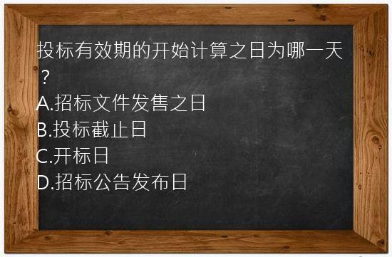 投标有效期的开始计算之日为哪一天？