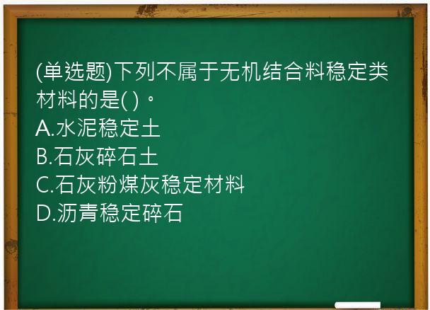 (单选题)下列不属于无机结合料稳定类材料的是(