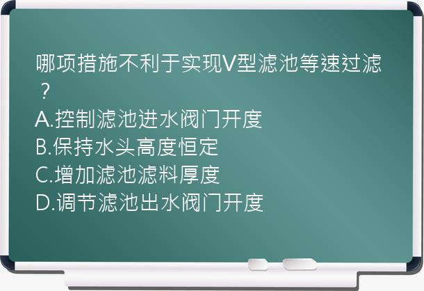 哪项措施不利于实现V型滤池等速过滤？