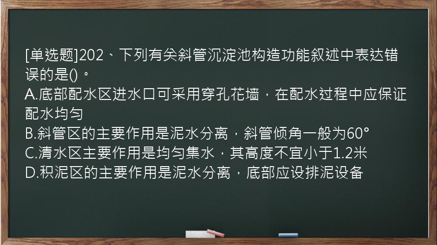 [单选题]202、下列有关斜管沉淀池构造功能叙述中表达错误的是()。