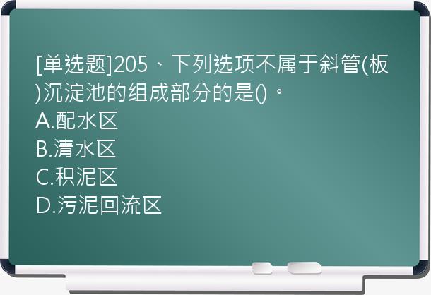 [单选题]205、下列选项不属于斜管(板)沉淀池的组成部分的是()。