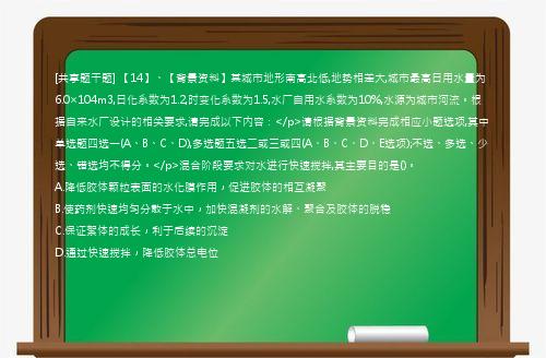 [共享题干题] 【14】、【背景资料】某城市地形南高北低,地势相差大,城市最高日用水量为6.0×104m3,日化系数为1.2,时变化系数为1.5,水厂自用水系数为10%,水源为城市河流。根据自来水厂设计的相关要求,请完成以下内容：</p>请根据背景资料完成相应小题选项,其中单选题四选一(A、B、C、D),多选题五选二或三或四(A、B、C、D、E选项);不选、多选、少选、错选均不得分。</p>混合阶段要求对水进行快速搅拌,其主要目的是()。