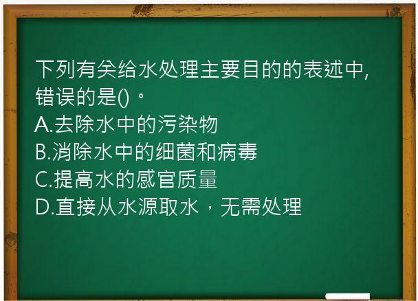 下列有关给水处理主要目的的表述中,错误的是()。