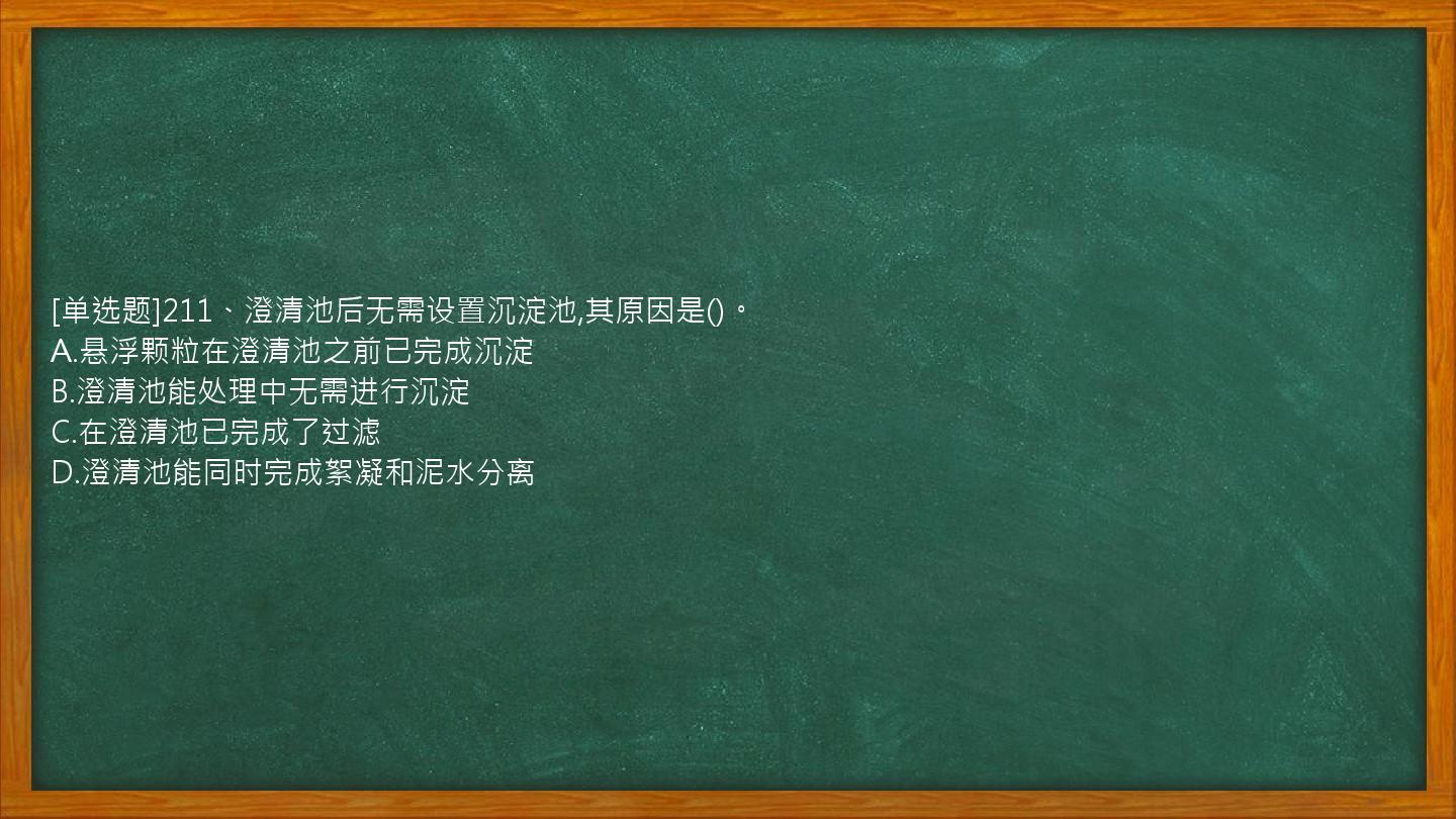 [单选题]211、澄清池后无需设置沉淀池,其原因是()。