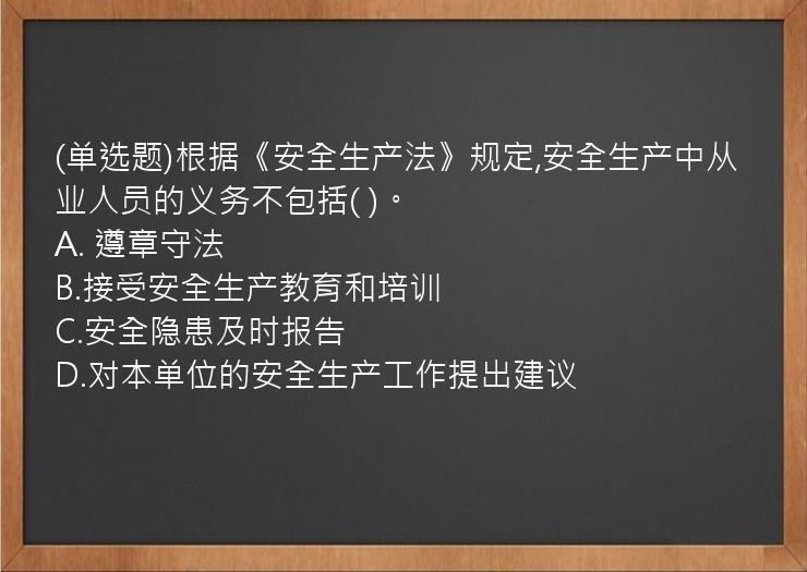 (单选题)根据《安全生产法》规定,安全生产中从业人员的义务不包括(