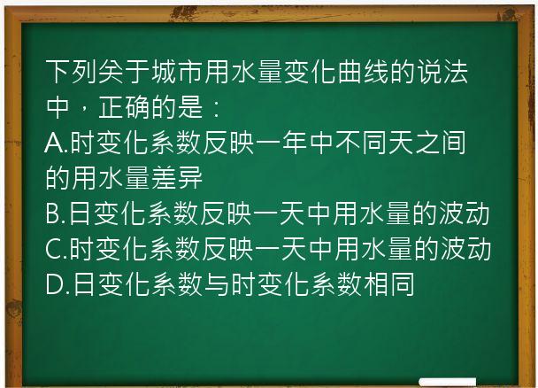 下列关于城市用水量变化曲线的说法中，正确的是：