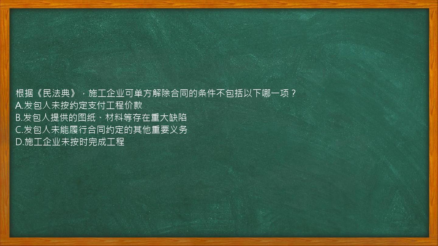 根据《民法典》，施工企业可单方解除合同的条件不包括以下哪一项？