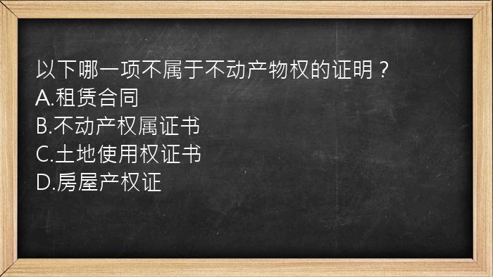 以下哪一项不属于不动产物权的证明？