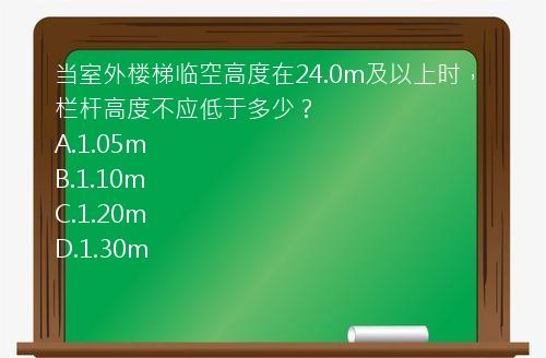 当室外楼梯临空高度在24.0m及以上时，栏杆高度不应低于多少？