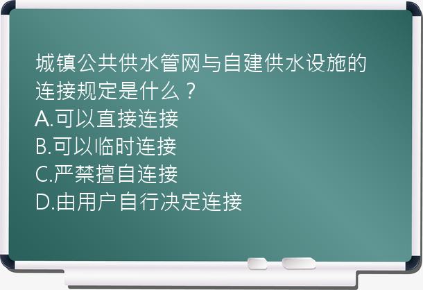 城镇公共供水管网与自建供水设施的连接规定是什么？