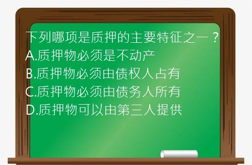 下列哪项是质押的主要特征之一？