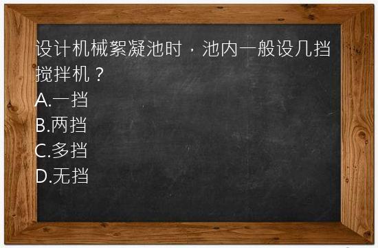 设计机械絮凝池时，池内一般设几挡搅拌机？