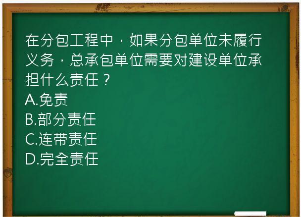 在分包工程中，如果分包单位未履行义务，总承包单位需要对建设单位承担什么责任？