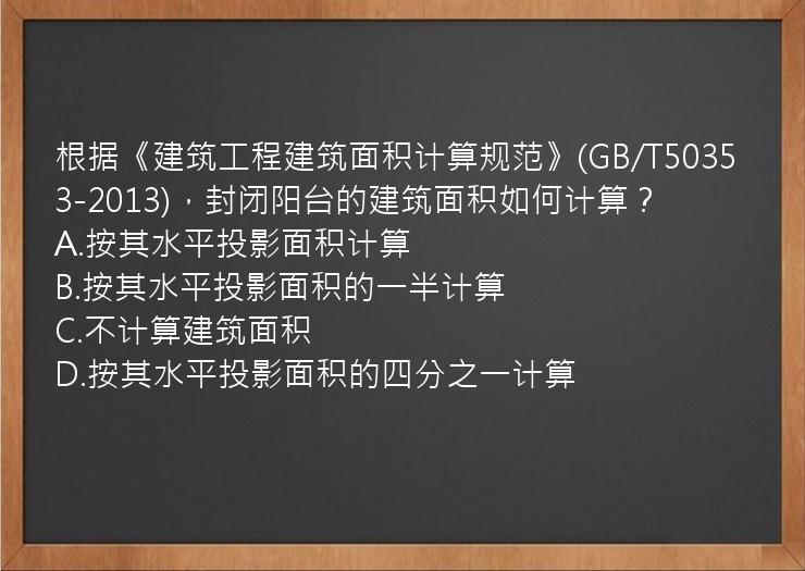 根据《建筑工程建筑面积计算规范》(GB/T50353-2013)，封闭阳台的建筑面积如何计算？