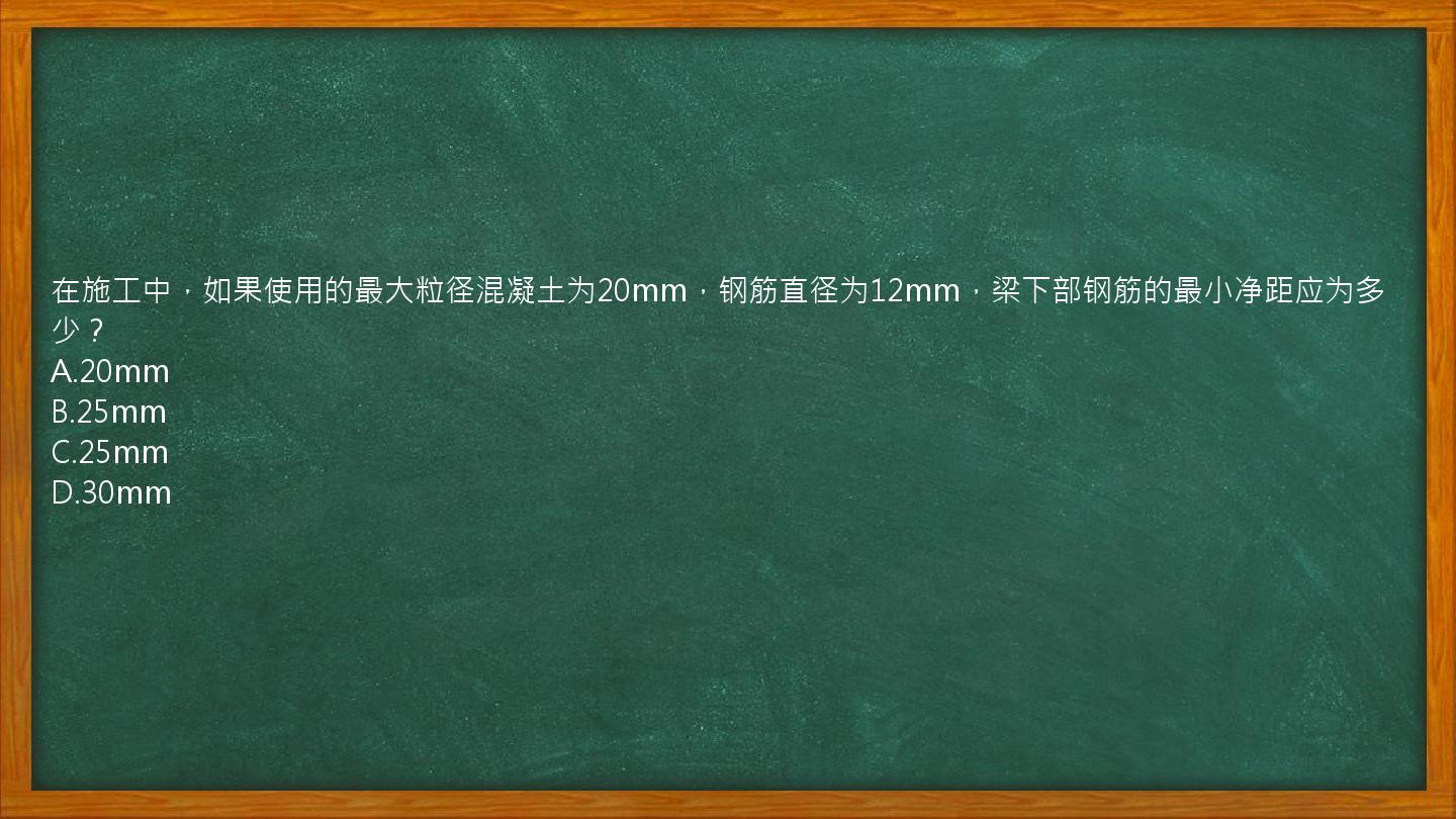 在施工中，如果使用的最大粒径混凝土为20mm，钢筋直径为12mm，梁下部钢筋的最小净距应为多少？