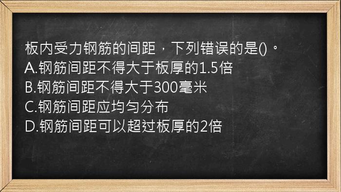 板内受力钢筋的间距，下列错误的是()。