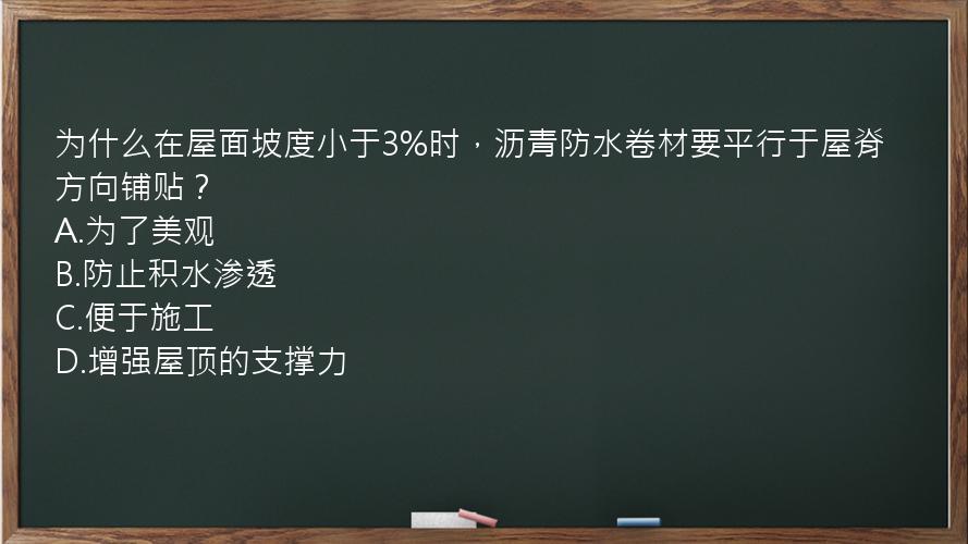 为什么在屋面坡度小于3%时，沥青防水卷材要平行于屋脊方向铺贴？