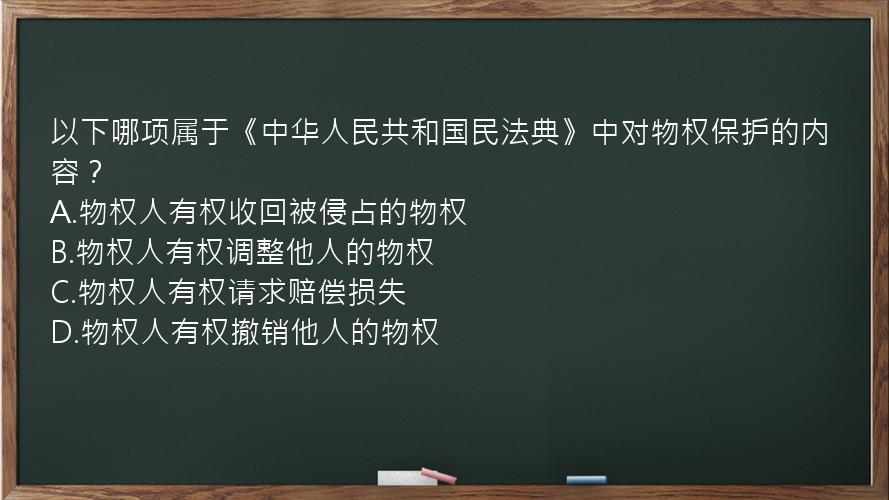 以下哪项属于《中华人民共和国民法典》中对物权保护的内容？