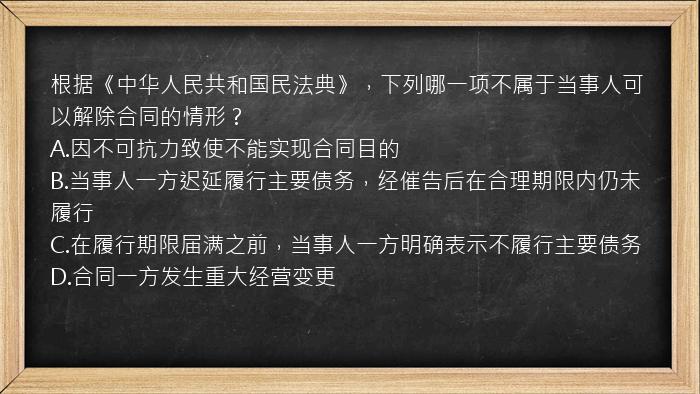 根据《中华人民共和国民法典》，下列哪一项不属于当事人可以解除合同的情形？