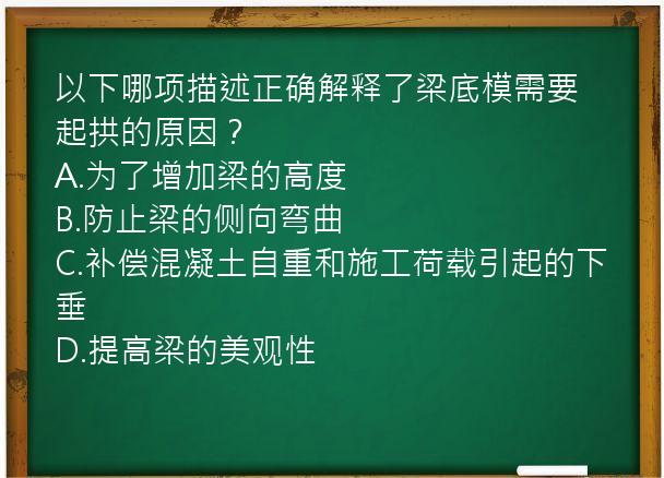 以下哪项描述正确解释了梁底模需要起拱的原因？