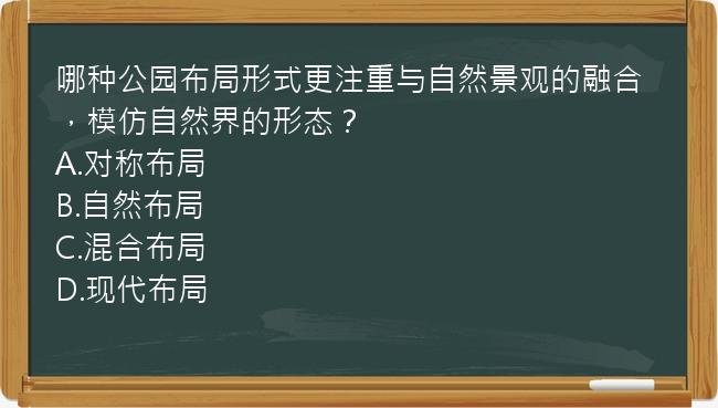 哪种公园布局形式更注重与自然景观的融合，模仿自然界的形态？