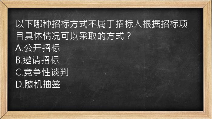 以下哪种招标方式不属于招标人根据招标项目具体情况可以采取的方式？