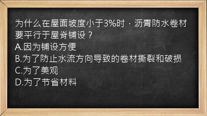 为什么在屋面坡度小于3%时，沥青防水卷材要平行于屋脊铺设？