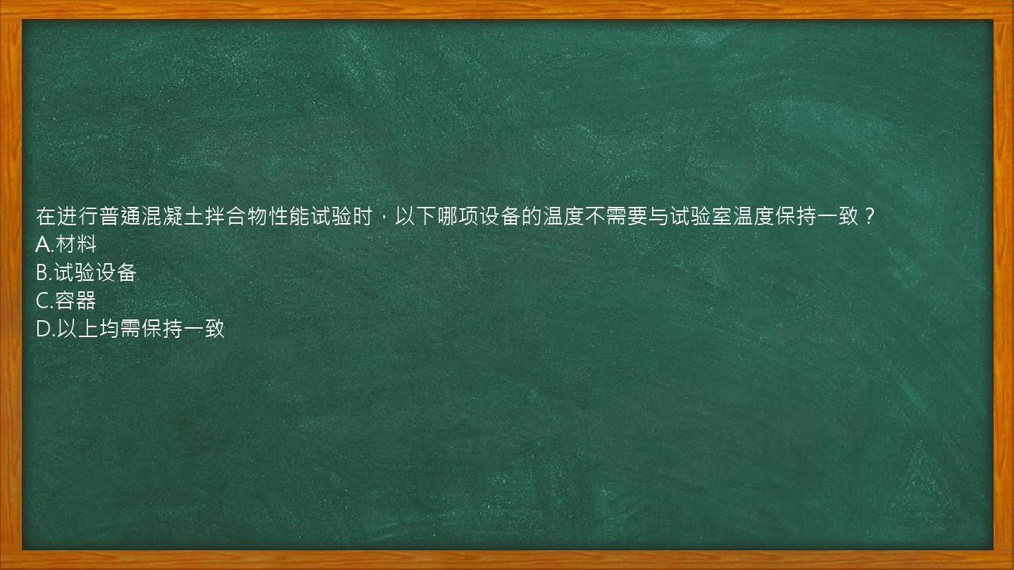 在进行普通混凝土拌合物性能试验时，以下哪项设备的温度不需要与试验室温度保持一致？