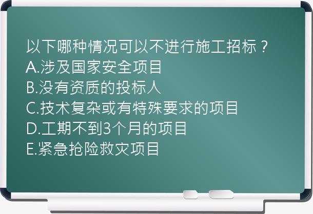 以下哪种情况可以不进行施工招标？