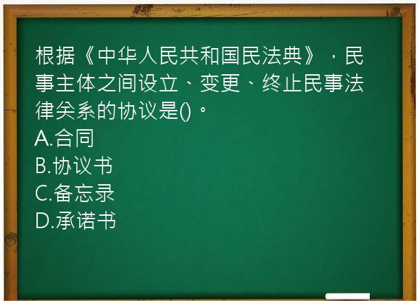 根据《中华人民共和国民法典》，民事主体之间设立、变更、终止民事法律关系的协议是()。