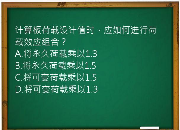 计算板荷载设计值时，应如何进行荷载效应组合？