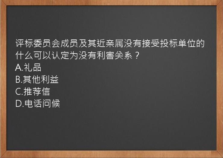 评标委员会成员及其近亲属没有接受投标单位的什么可以认定为没有利害关系？