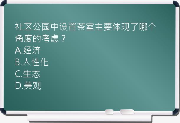 社区公园中设置茶室主要体现了哪个角度的考虑？