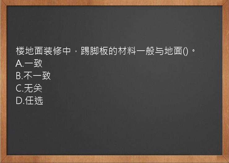 楼地面装修中，踢脚板的材料一般与地面()。