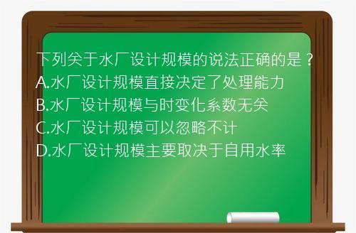 下列关于水厂设计规模的说法正确的是？