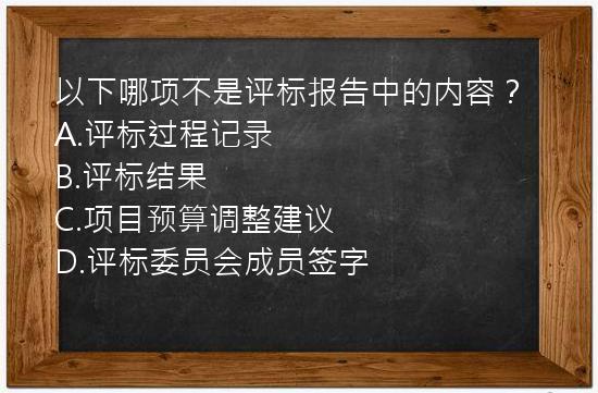 以下哪项不是评标报告中的内容？