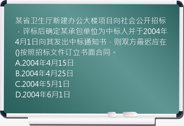 某省卫生厅新建办公大楼项目向社会公开招标，评标后确定某承包单位为中标人并于2004年4月1日向其发出中标通知书，则双方最迟应在()按照招标文件订立书面合同。