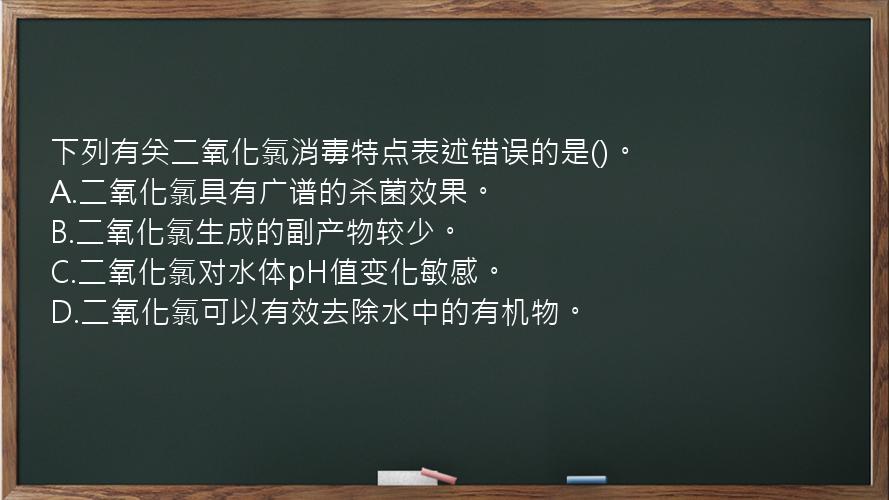 下列有关二氧化氯消毒特点表述错误的是()。