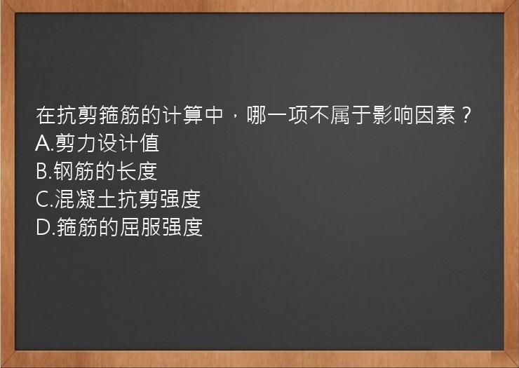 在抗剪箍筋的计算中，哪一项不属于影响因素？