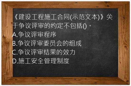 《建设工程施工合同(示范文本)》关于争议评审的约定不包括()。