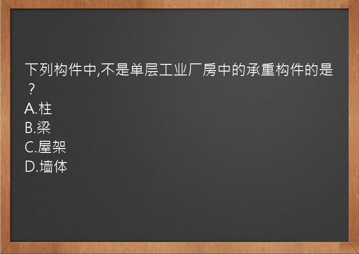 下列构件中,不是单层工业厂房中的承重构件的是？