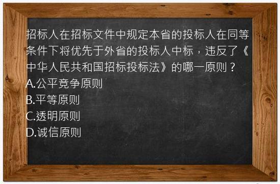 招标人在招标文件中规定本省的投标人在同等条件下将优先于外省的投标人中标，违反了《中华人民共和国招标投标法》的哪一原则？