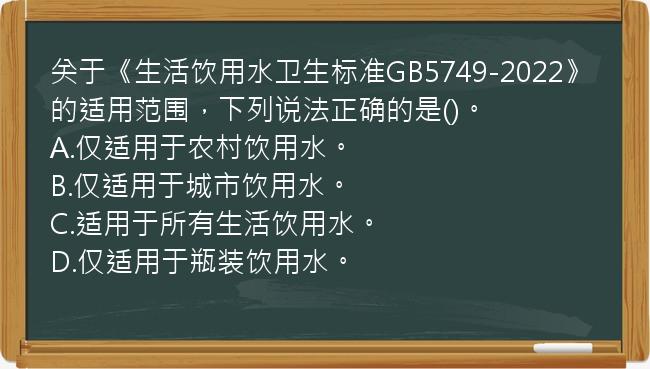 关于《生活饮用水卫生标准GB5749-2022》的适用范围，下列说法正确的是()。