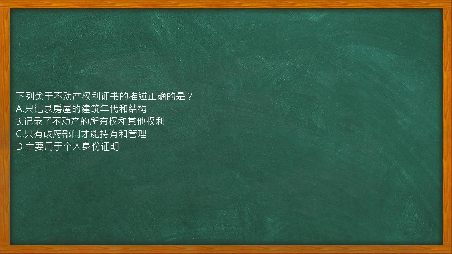 下列关于不动产权利证书的描述正确的是？