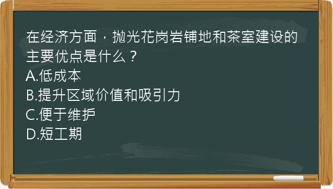 在经济方面，抛光花岗岩铺地和茶室建设的主要优点是什么？