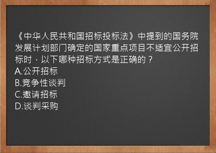 《中华人民共和国招标投标法》中提到的国务院发展计划部门确定的国家重点项目不适宜公开招标时，以下哪种招标方式是正确的？