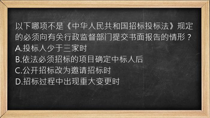 以下哪项不是《中华人民共和国招标投标法》规定的必须向有关行政监督部门提交书面报告的情形？