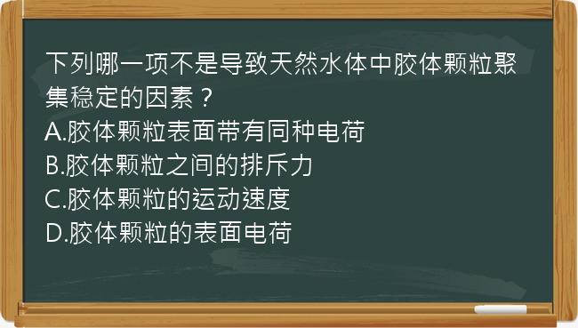 下列哪一项不是导致天然水体中胶体颗粒聚集稳定的因素？