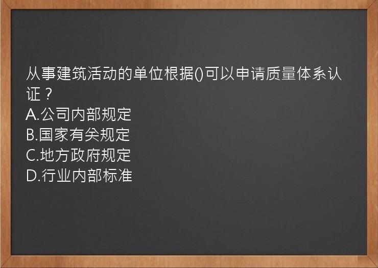 从事建筑活动的单位根据()可以申请质量体系认证？