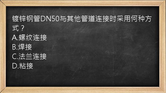 镀锌钢管DN50与其他管道连接时采用何种方式？